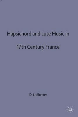 Harpsichord and Lute Music in 17th-Century France - D. Ledbetter - cover