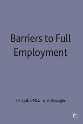 Barriers to Full Employment: Papers from a conference sponsored by the Labour Market Policy section of the International Institute of Management of the Wissenschaftszentrum of Berlin - J. A. Kregel,Alessandro Roncaglia,Egon Matzner - cover