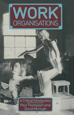 Work Organisations: A critical introduction - Paul Thompson,David McHugh - cover