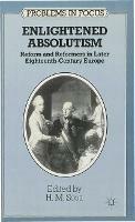 Enlightened Absolutism: Reform and Reformers in Later Eighteenth-Century Europe - cover