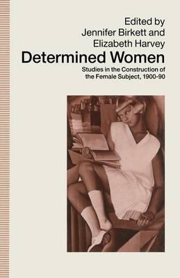 Determined Women: Studies in the Construction of the Female Subject, 1900–90 - cover