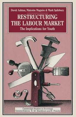Restructuring the Labour Market: The Implications for Youth - D. Ashton,M. Maguire,M. Spilsbury - cover