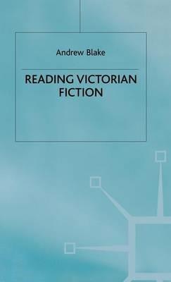 Reading Victorian Fiction: The Cultural Context and Ideological Content of the Nineteenth-Century Novel - Andrew Blake - cover