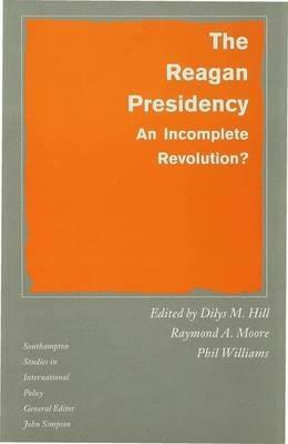 The Reagan Presidency: An Incomplete Revolution? - cover