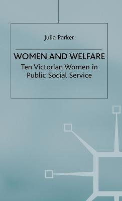 Women and Welfare: Ten Victorian Women in Public Social Service - Julia Parker - cover