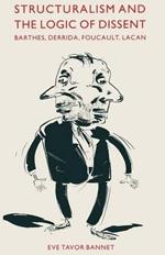 Structuralism and the Logic of Dissent: Barthes, Derrida, Foucault, Lacan