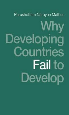 Why Developing Countries Fail to Develop: International Economic Framework and Economic Subordination - Purushottam Narayan Mathur - cover