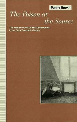 The Poison at the Source: The Female Novel of Self-Development in the Early Twentieth Century - P. Brown - cover