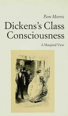 Dickens's Class Consciousness: A Marginal View - P. Morris - cover