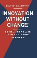 Innovation without Change?: Consumer Power in Psychiatric Services - David Brandon - cover