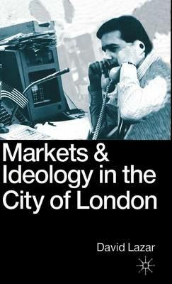 Markets and Ideology in the City of London - David Lazar - cover