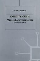Identity Crisis: Modernity, Psychoanalysis and the Self - Stephen Frosh - cover