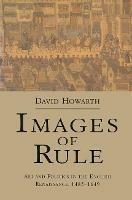 Images of Rule: Art and Politics in the English Renaissance, 1485-1649 - David Howarth - cover