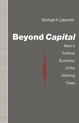 Beyond Capital: Marx’s Political Economy of the Working Class - Michael A. Lebowitz - cover