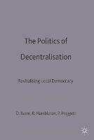 The Politics of Decentralisation: Revitalising Local Democracy - Danny Burns,Robin Hambleton,Paul Hoggett - cover