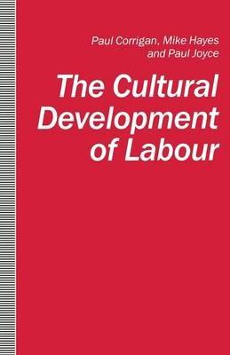 The Cultural Development of Labour - Paul Corrigan,Mike Hayes,Paul Joyce - cover