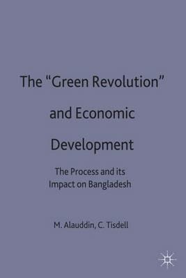 The ‘Green Revolution’ and Economic Development: The Process and its Impact in Bangladesh - M. Alauddin,C. Tisdell - cover