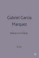 Gabriel Garcia Marquez: Solitude and Solidarity - Michael Bell - cover