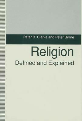 Religion Defined and Explained - P. Clarke,P. Byrne - cover