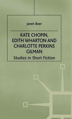 Kate Chopin, Edith Wharton and Charlotte Perkins Gilman: Studies in Short Fiction - Janet Beer - cover