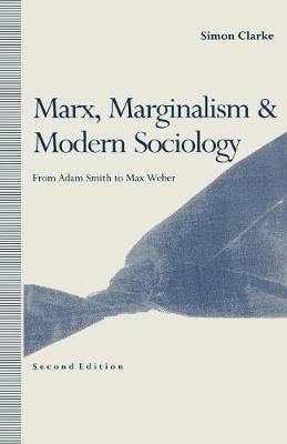 Marx, Marginalism and Modern Sociology: From Adam Smith to Max Weber - Simon Clarke - cover