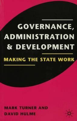 Governance, Administration and Development: Making the State Work - Mark Turner,David Hulme - cover
