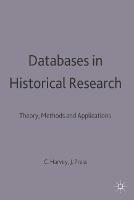 Databases in Historical Research: Theory, Methods and Applications - Charles Harvey,Jon Press - cover