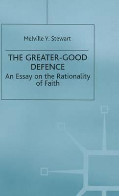 The Greater-Good Defence: An Essay on the Rationality of Faith - Melville Y. Stewart - cover