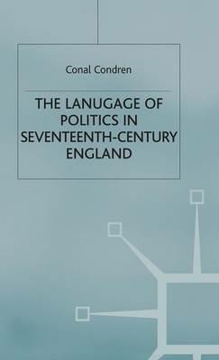 The Language of Politics in Seventeenth-Century England - Conal Condren - cover