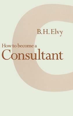 How to Become a Consultant - B.H. Elvy - cover