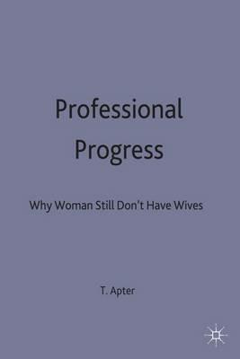 Professional Progress: Why Women Still Don't Have Wives - Terri Apter - cover