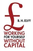 Working for Yourself Without Capital - B.H. Elvy - cover