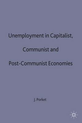 Unemployment in Capitalist, Communist and Post-Communist Economies - J. Porket - cover