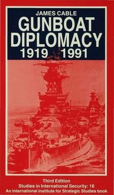 Gunboat Diplomacy 1919–1991: Political Applications of Limited Naval Force - James Cable - cover