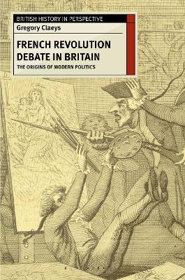 French Revolution Debate in Britain: The Origins of Modern Politics - Gregory Claeys - cover