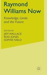 Raymond Williams Now: Knowledge, Limits and the Future