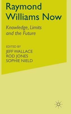 Raymond Williams Now: Knowledge, Limits and the Future - cover