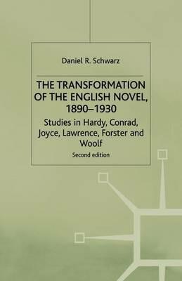 The Transformation of the English Novel, 1890-1930: Studies in Hardy, Conrad, Joyce, Lawrence, Forster and Woolf - D. Schwarz - cover