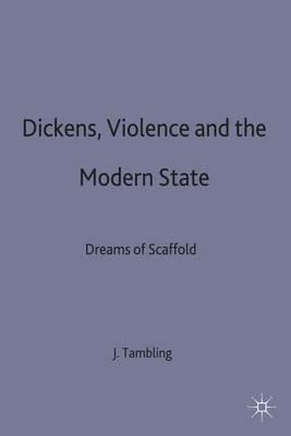 Dickens, Violence and the Modern State: Dreams of the Scaffold - J. Tambling - cover