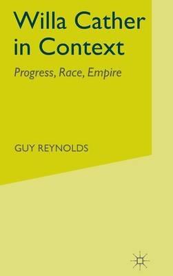 Willa Cather in Context: Progress, Race, Empire - G. Reynolds - cover