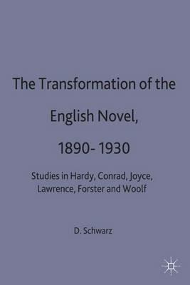The Transformation of the English Novel, 1890-1930: Studies in Hardy, Conrad, Joyce, Lawrence, Forster and Woolf - D. Schwarz - cover