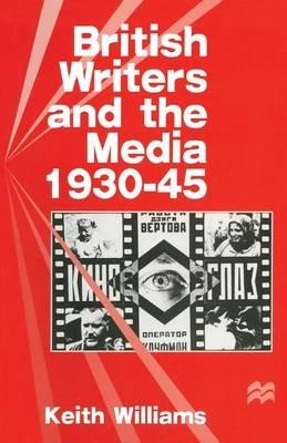 British Writers and the Media, 1930–45 - Keith Williams - cover