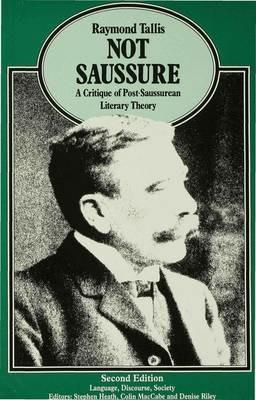 Not Saussure: A Critique of Post-Saussurean Literary Theory - Raymond Tallis - cover