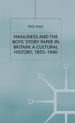 Manliness and the Boys’ Story Paper in Britain: A Cultural History, 1855–1940 - K. Boyd - cover