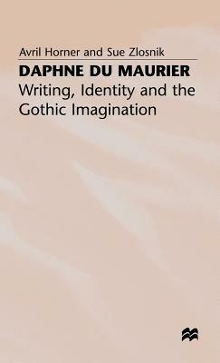 Daphne du Maurier: Writing, Identity and the Gothic Imagination - A. Horner,S. Zlosnik - cover