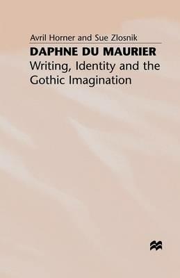 Daphne du Maurier: Writing, Identity and the Gothic Imagination - A. Horner,S. Zlosnik - cover