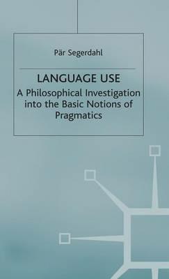 Language Use: A Philosophical Investigation into the Basic Notions of Pragmatics - P. Segerdahl - cover