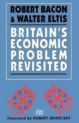 Britain’s Economic Problem Revisited - Robert Bacon,Walter Eltis - cover