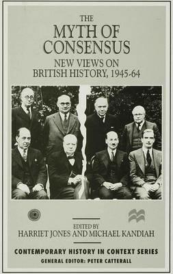 The Myth of Consensus: New Views on British History, 1945–64 - cover