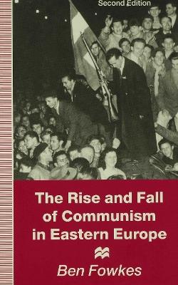 Rise and Fall of Communism in Eastern Europe - Ben Fowkes - cover